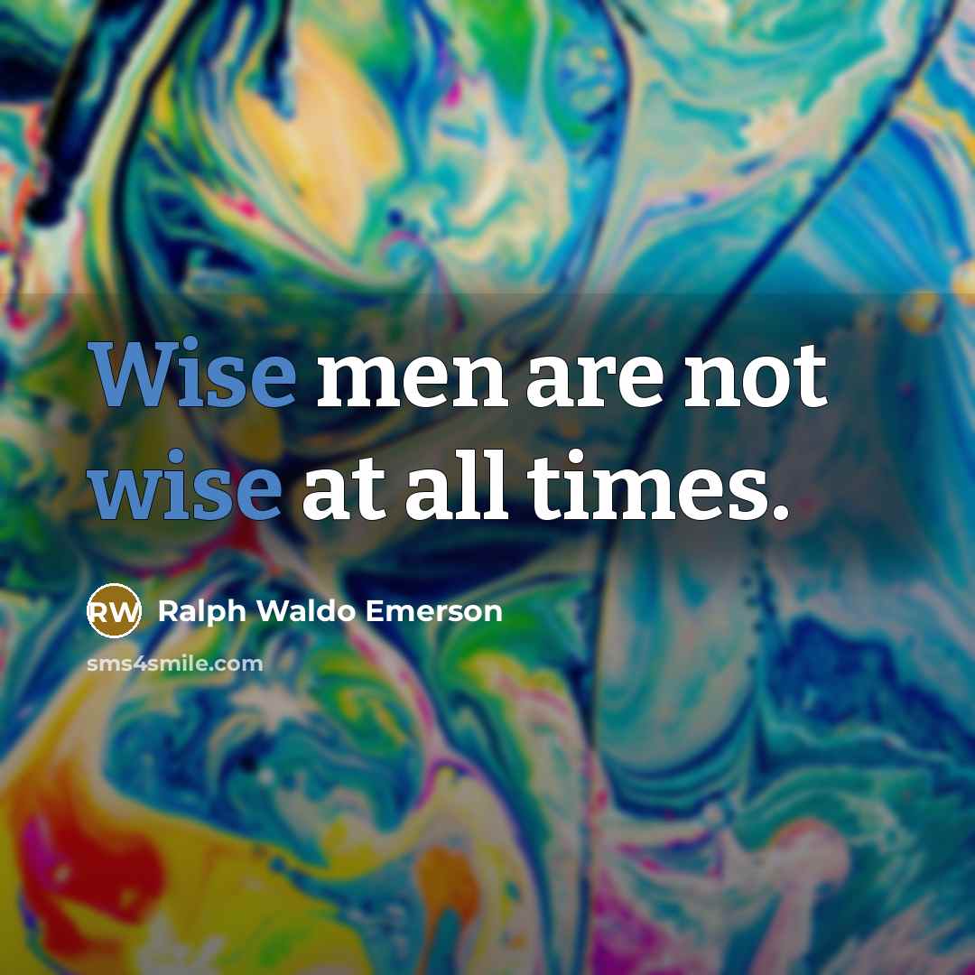 “Wise men are not wise at all times.…” quote by Ralph Waldo Emerson