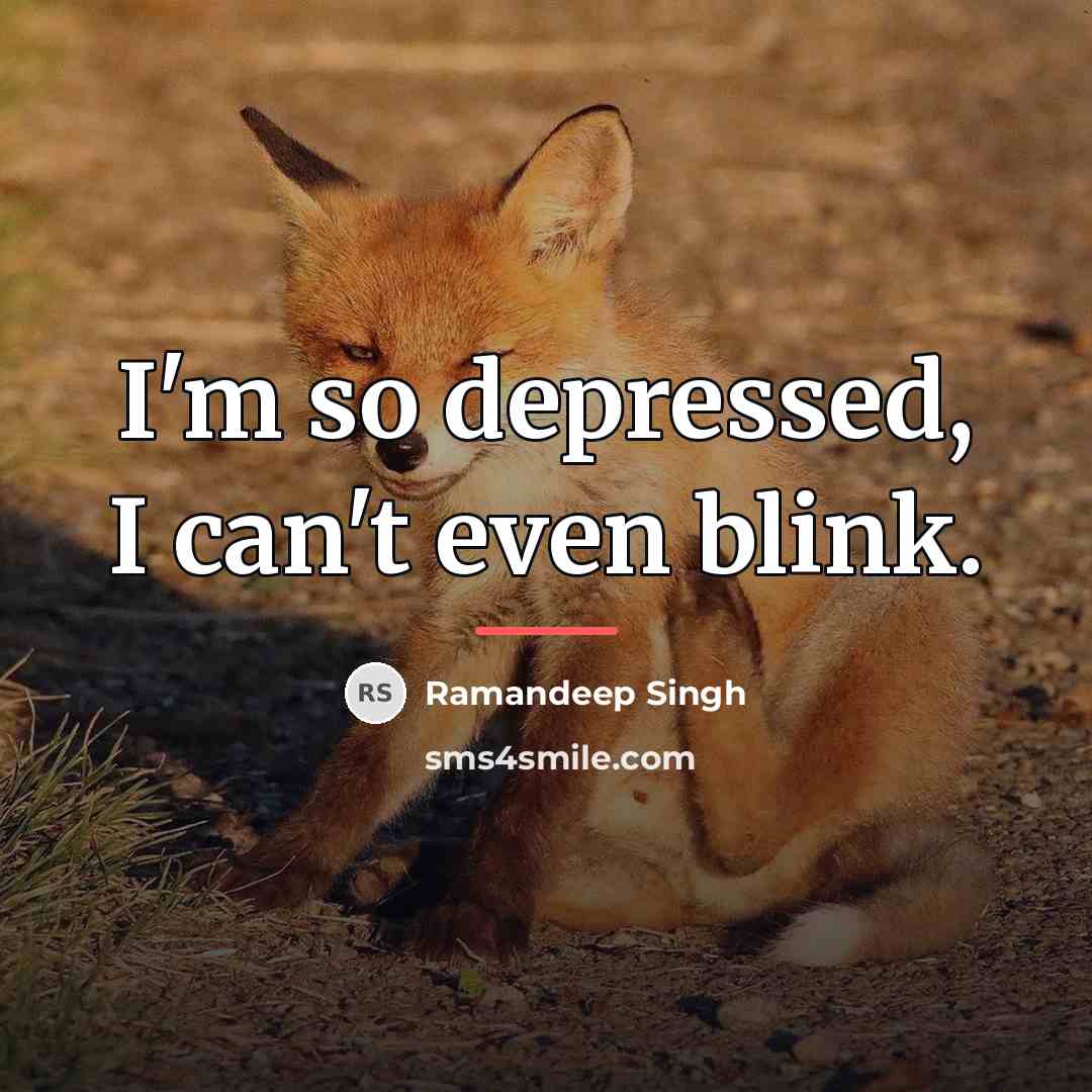 “I'm so depressed, I can't even blink.…” quote by Ramandeep Singh