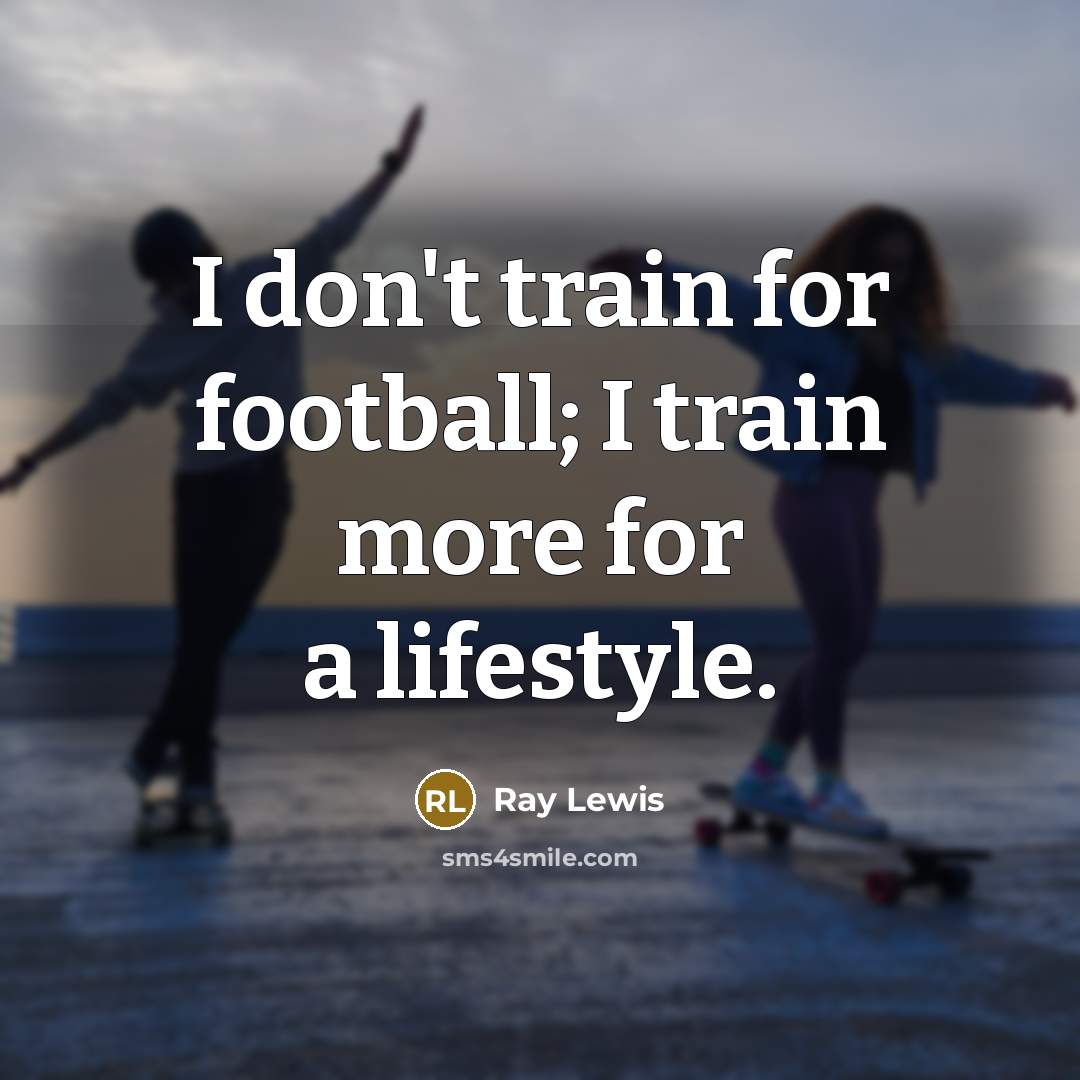 “I don't train for football; I train more for a…” quote by Ray Lewis