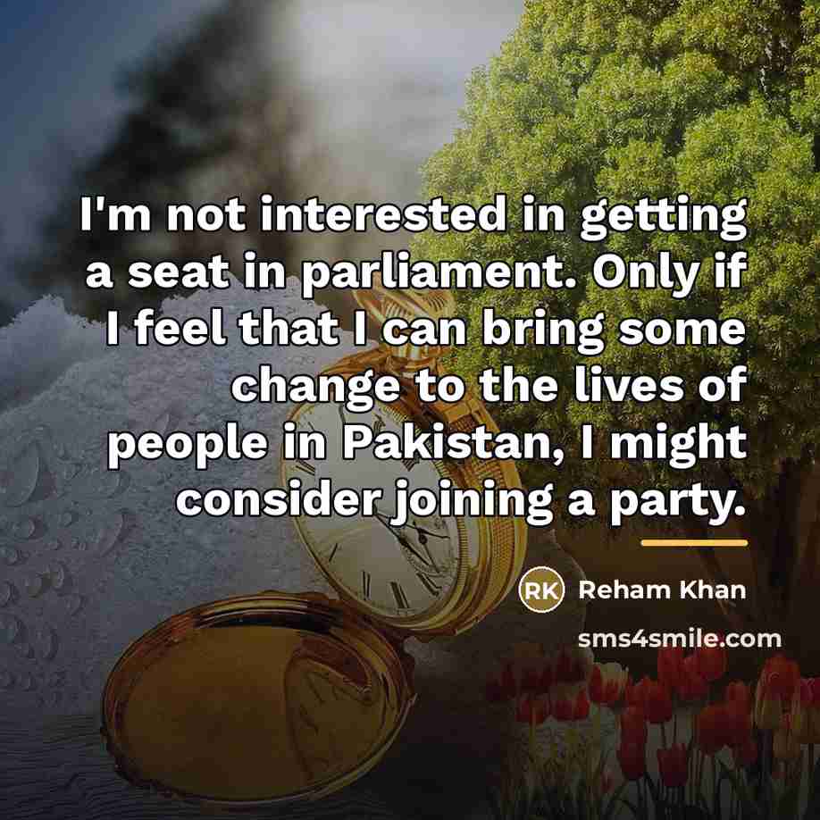 “I'm not interested in getting a seat in parliament. Only…” quote by Reham Khan