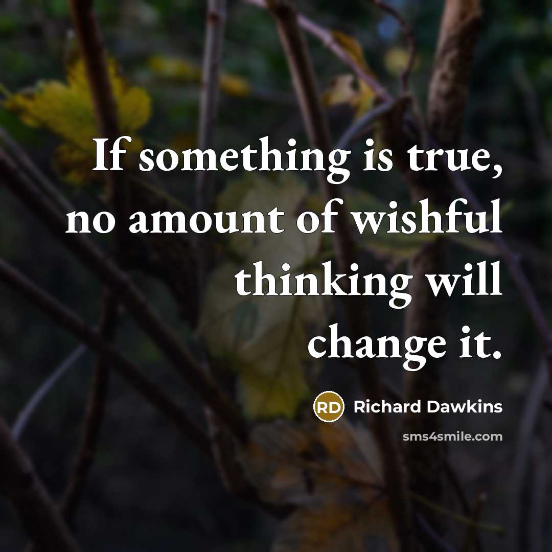 “If something is true, no amount of wishful thinking will…” quote by Richard Dawkins
