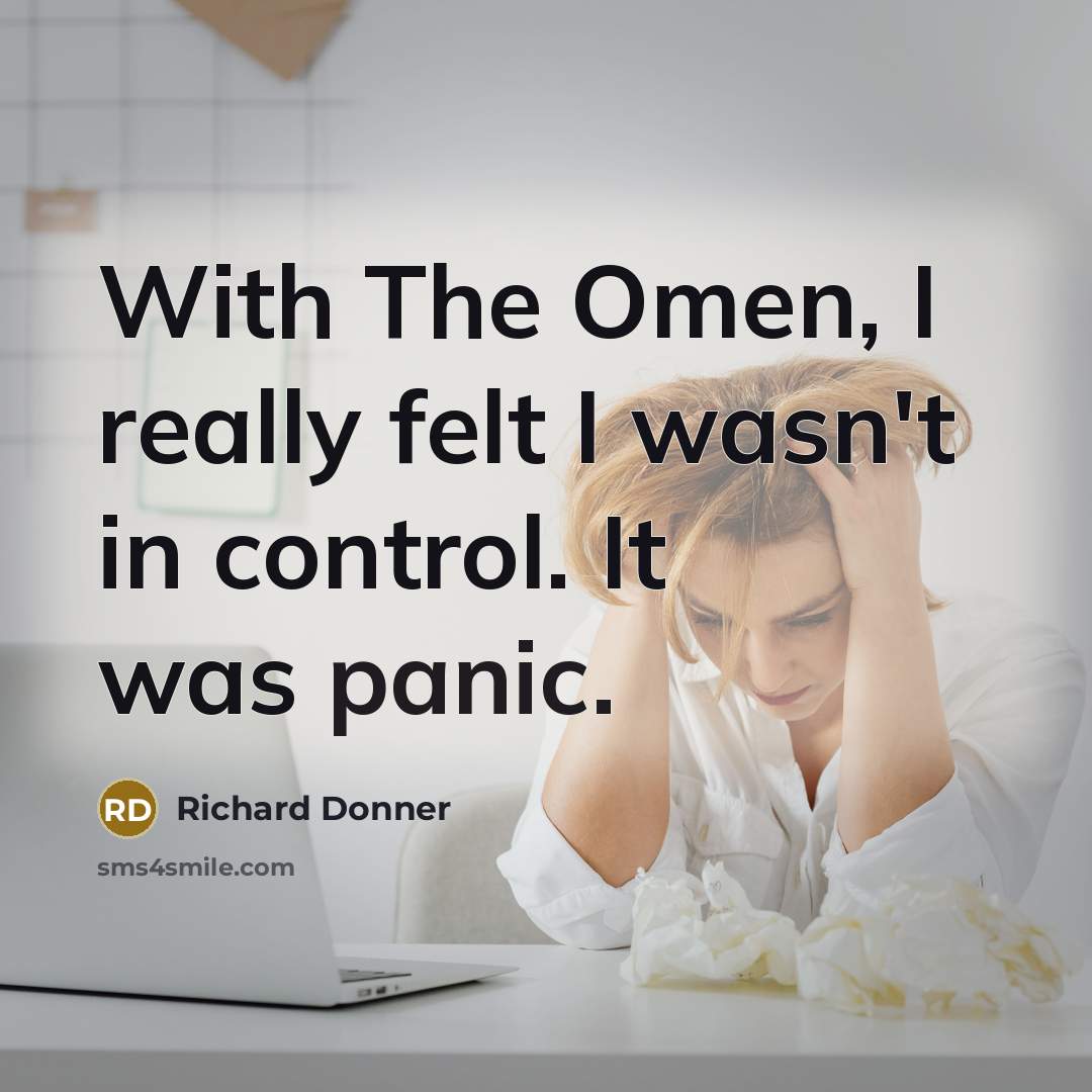 “With The Omen, I really felt I wasn't in control.…” quote by Richard Donner