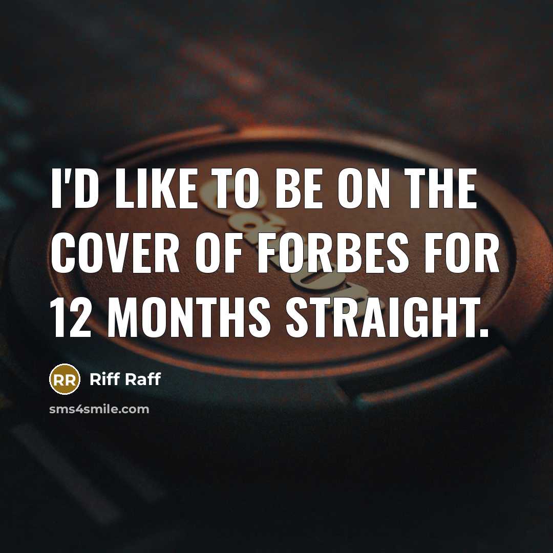 “I'd like to be on the cover of Forbes for…” quote by Riff Raff