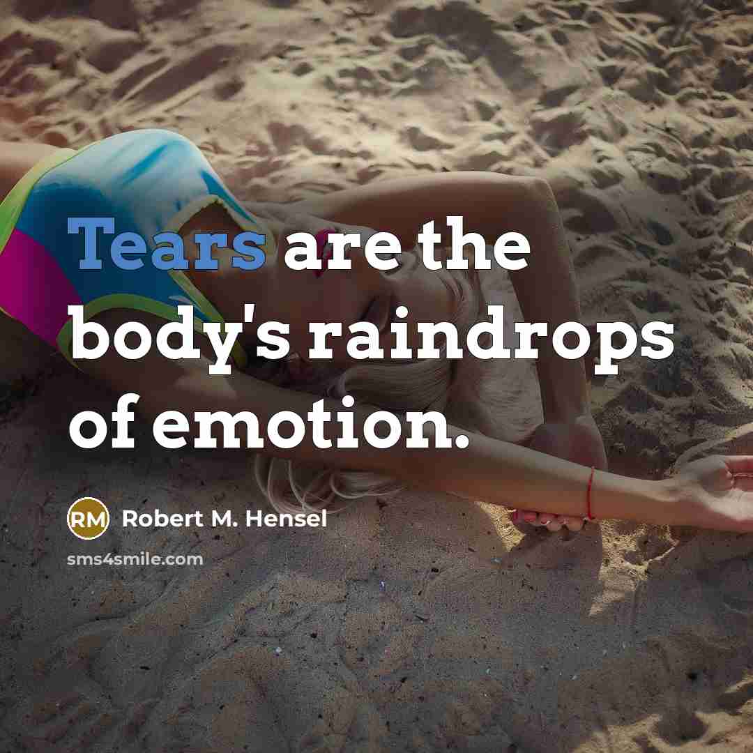 “Tears are the body's raindrops of emotion.…” quote by Robert M. Hensel