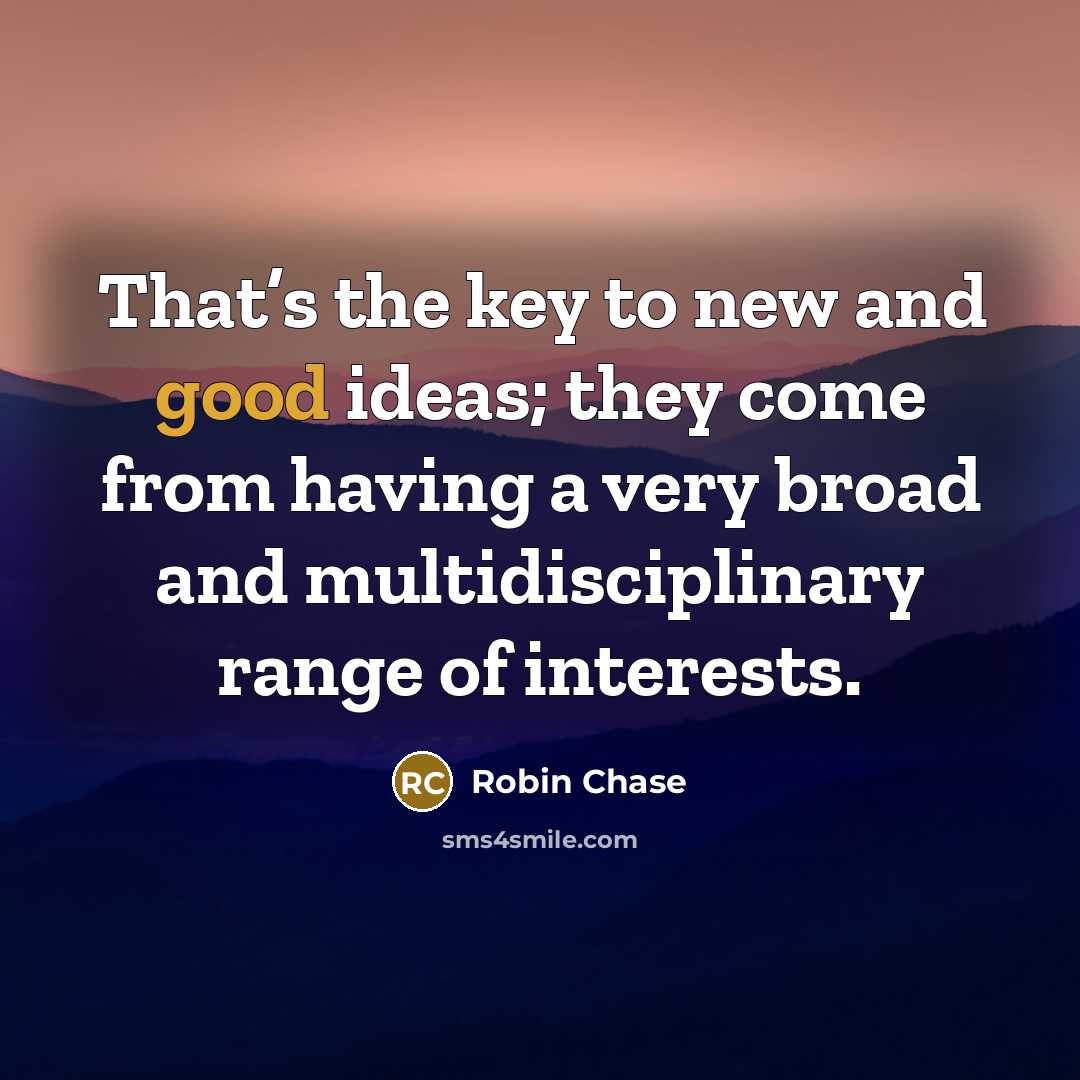 “That’s the key to new and good ideas; they come…” quote by Robin Chase