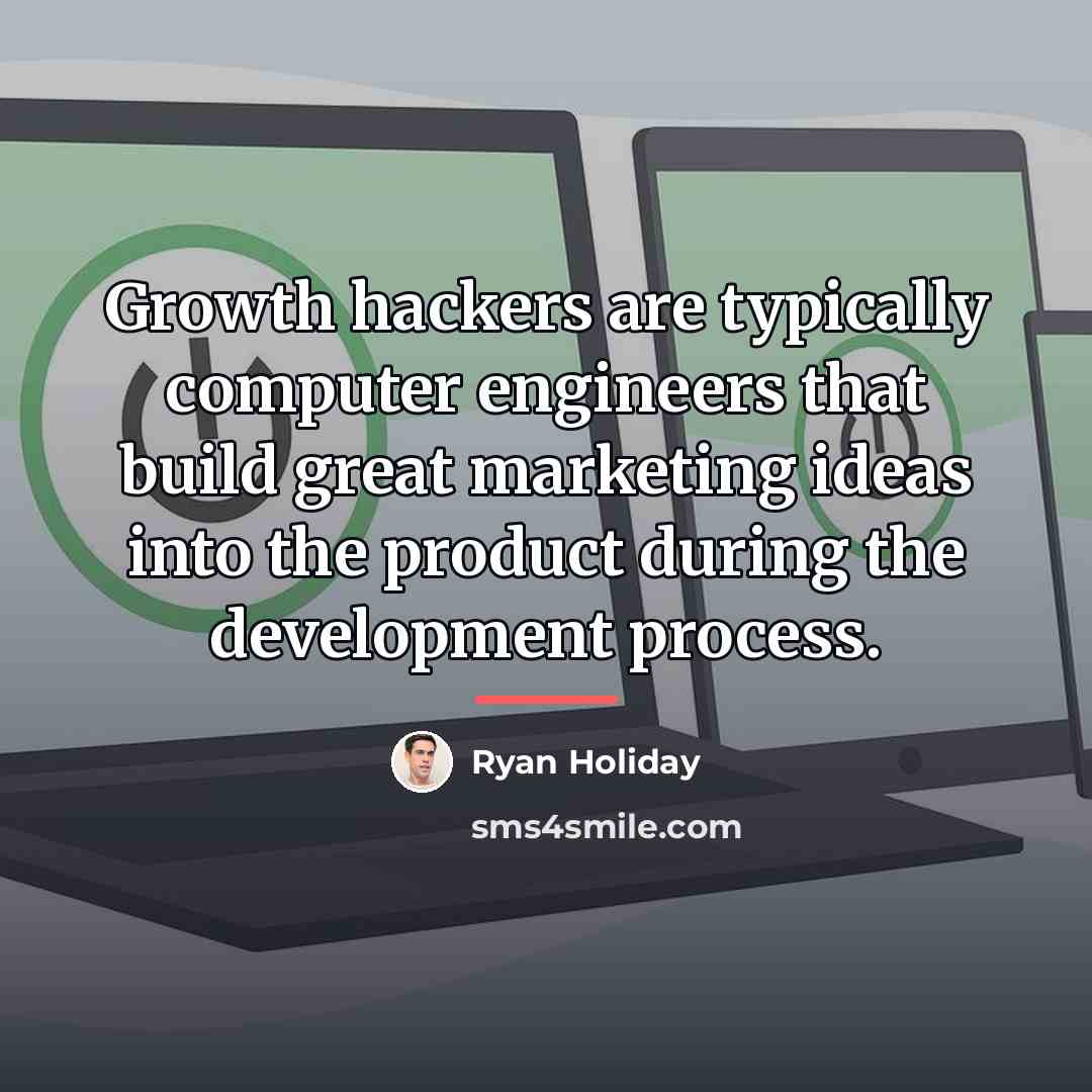 “Growth hackers are typically computer engineers that build great marketing…” quote by Ryan Holiday