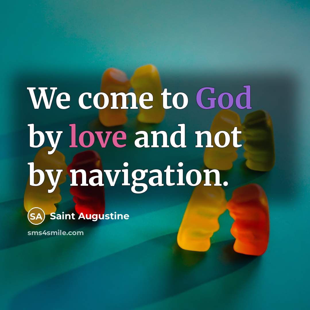 “We come to God by love and not by navigation.…” quote by Saint Augustine