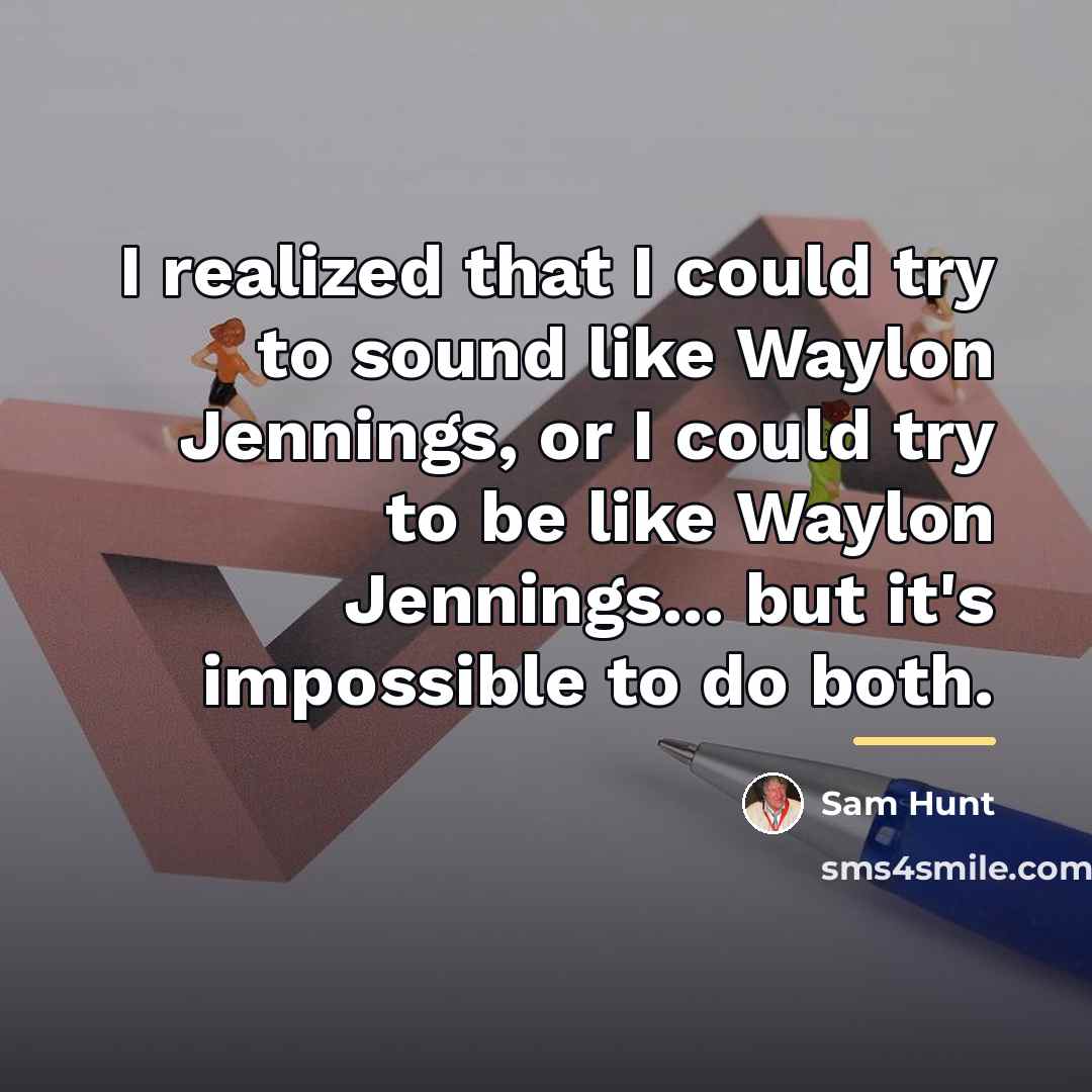 “I realized that I could try to sound like Waylon…” quote by Sam Hunt