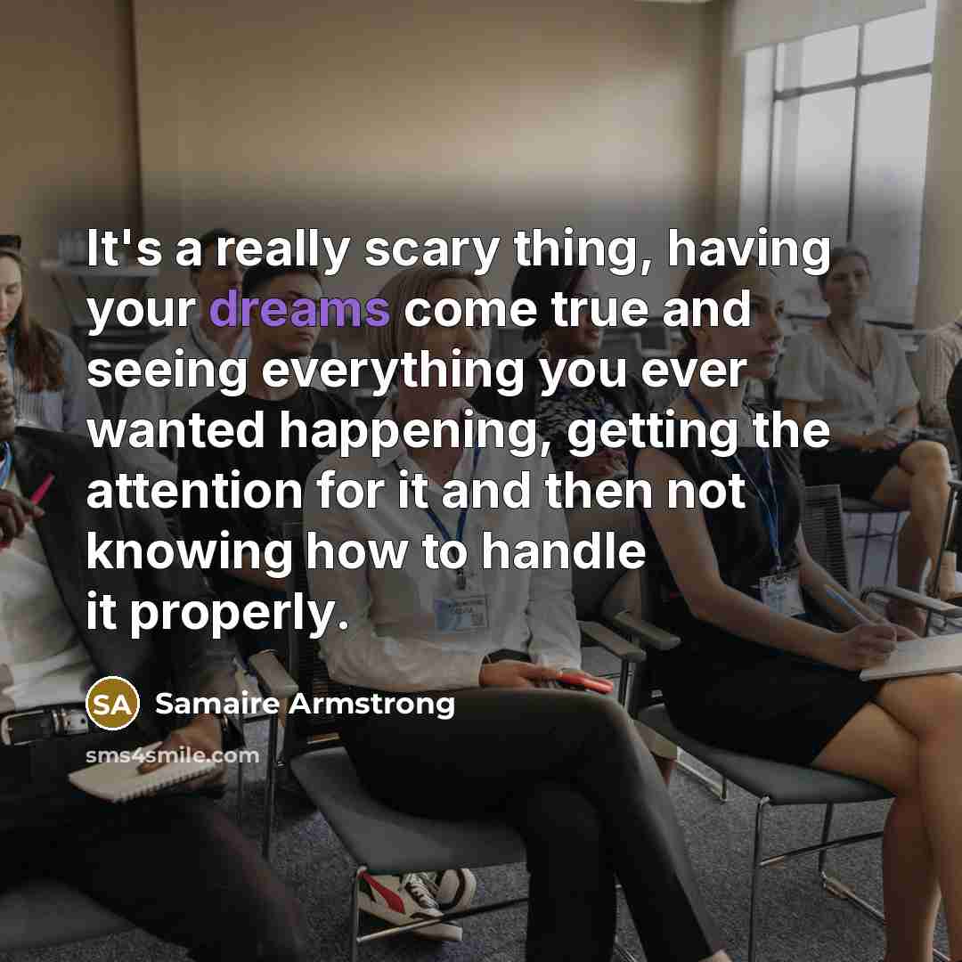 “It's a really scary thing, having your dreams come true…” quote by Samaire Armstrong