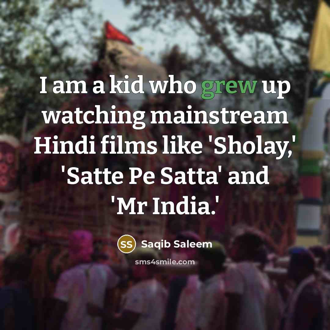 “I am a kid who grew up watching mainstream Hindi films like 'Sholay,' 'Satte Pe Satta' and 'Mr India.'” quote by Saqib Saleem