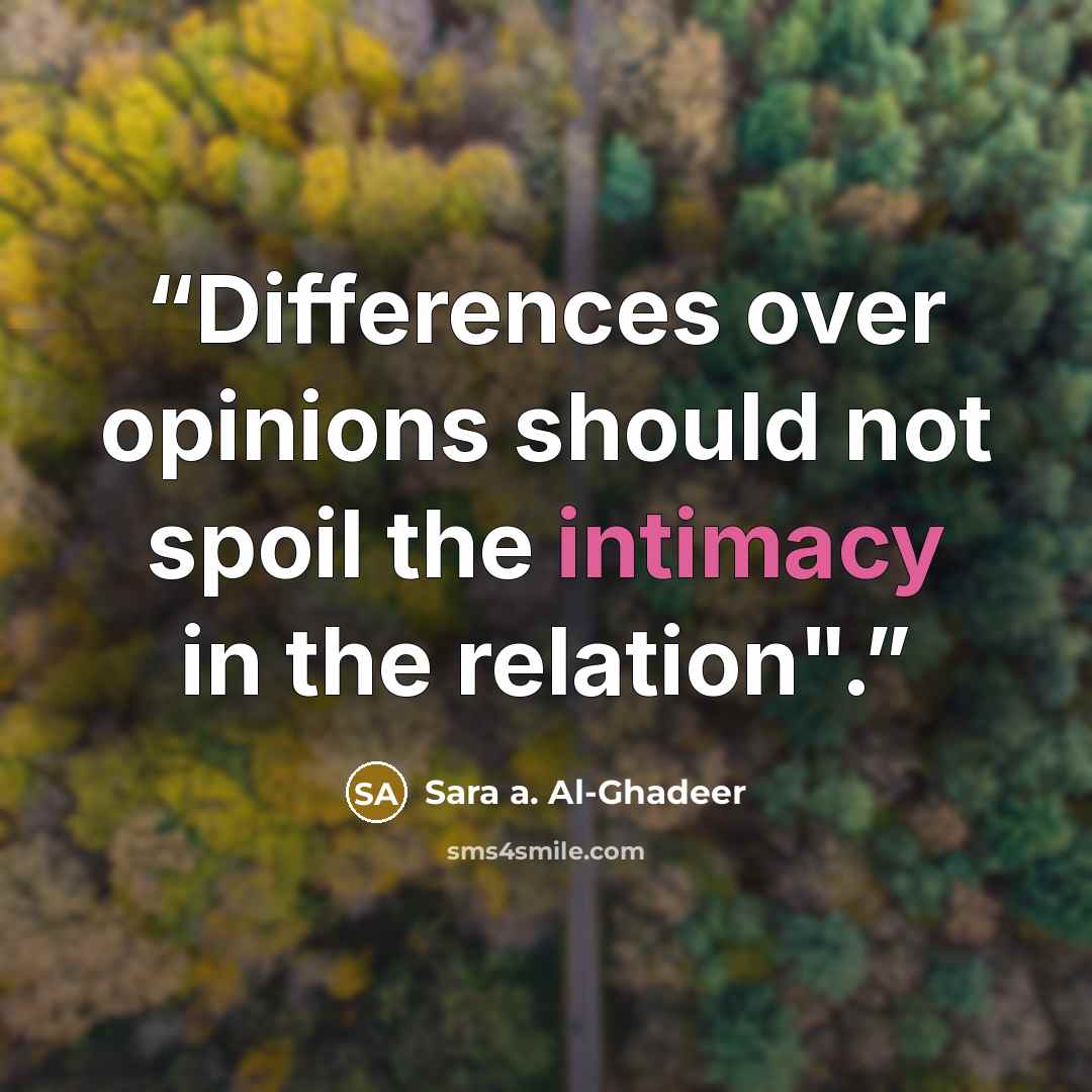 “Differences over opinions should not spoil the intimacy in the relation".” quote by Sara a. Al-Ghadeer