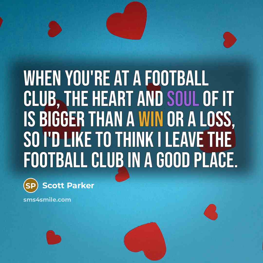 “When you're at a football club, the heart and soul…” quote by Scott Parker