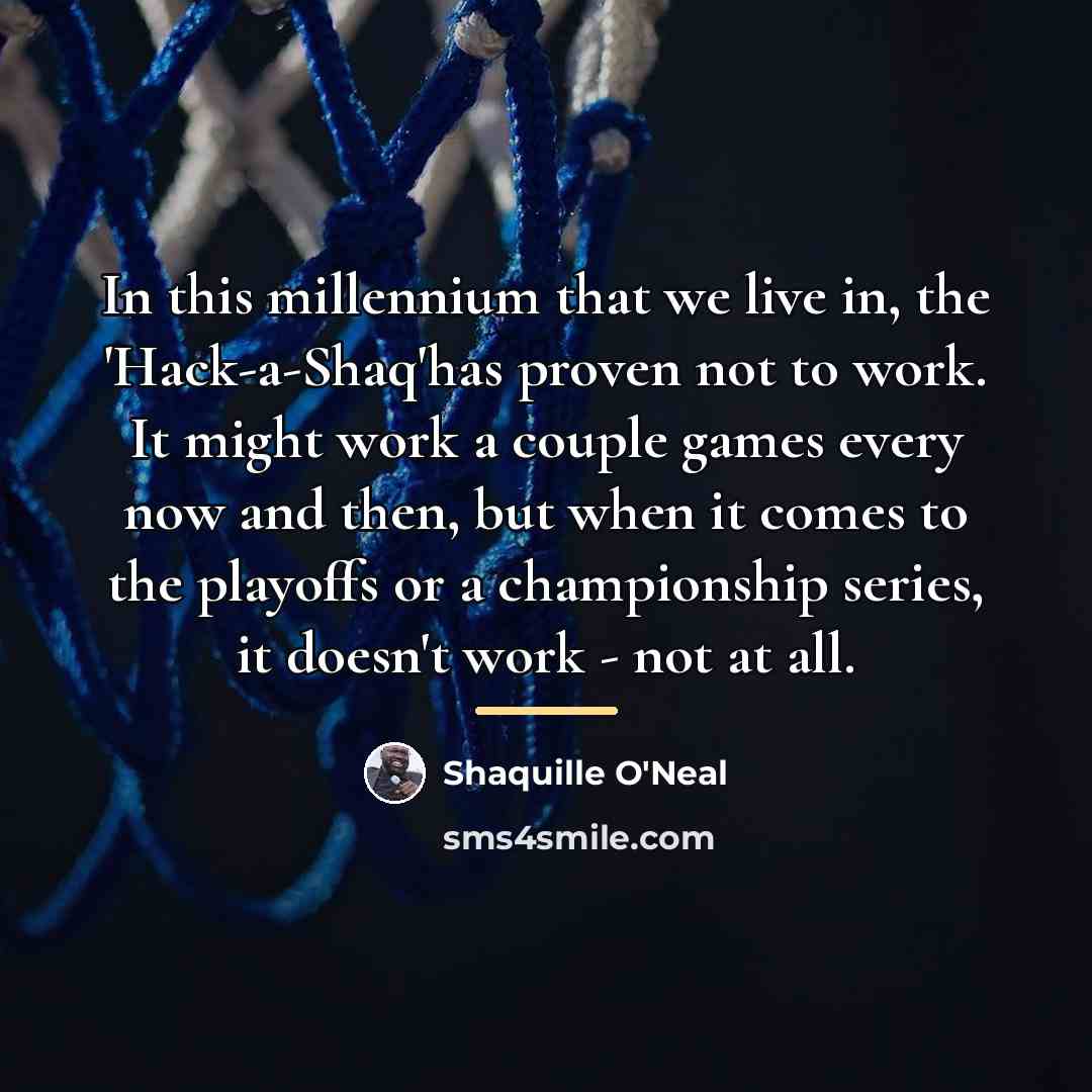 “In this millennium that we live in, the 'Hack-a-Shaq'has proven…” quote by Shaquille O'Neal