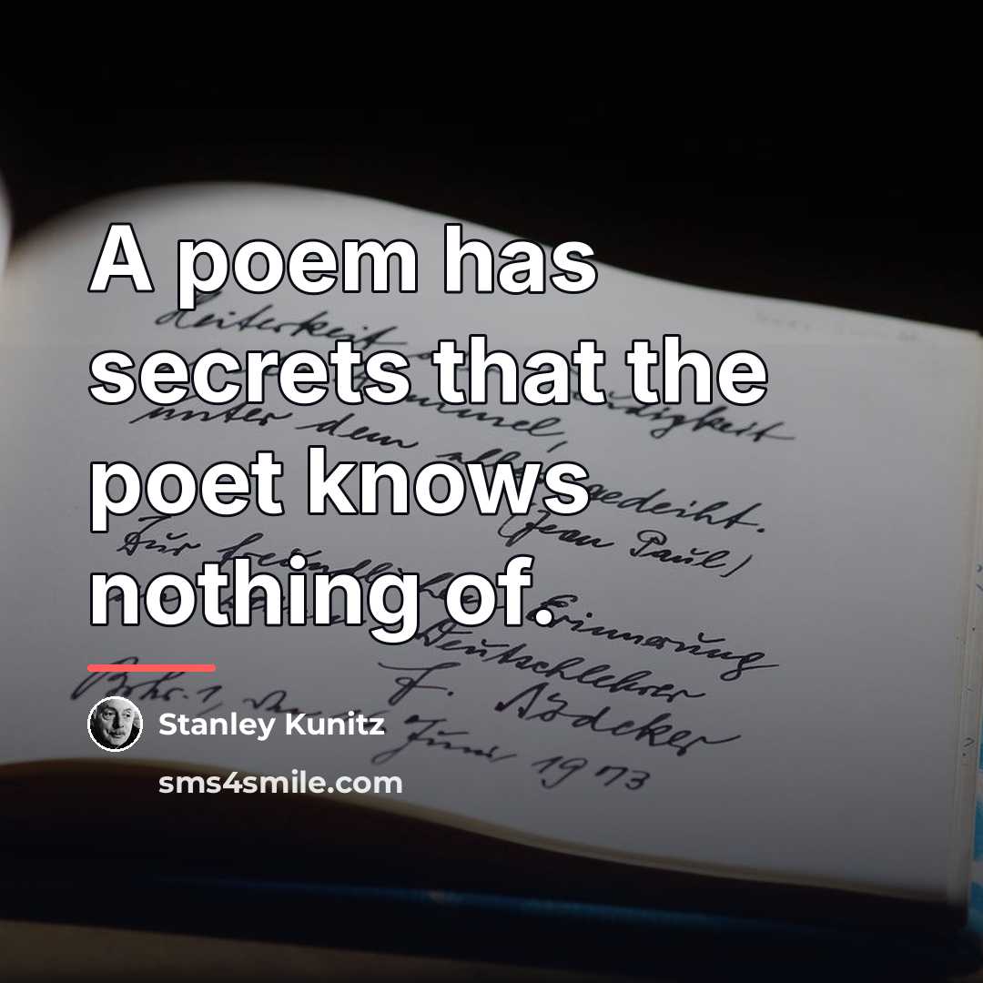 “A poem has secrets that the poet knows nothing of.…” quote by Stanley Kunitz