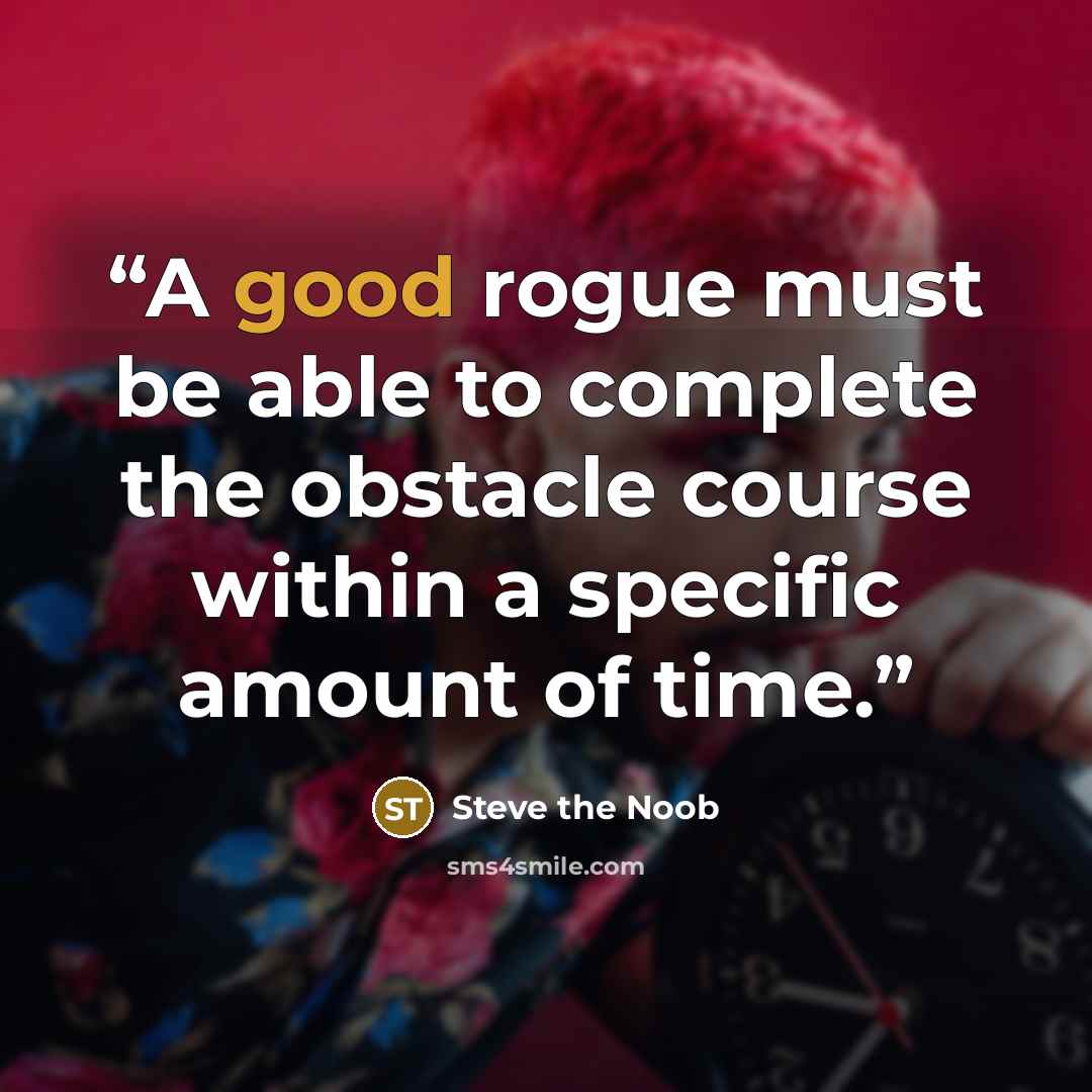 “A good rogue must be able to complete the obstacle course within a specific amount of time.” quote by Steve the Noob