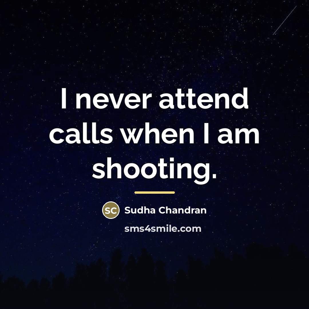 “I never attend calls when I am shooting.…” quote by Sudha Chandran