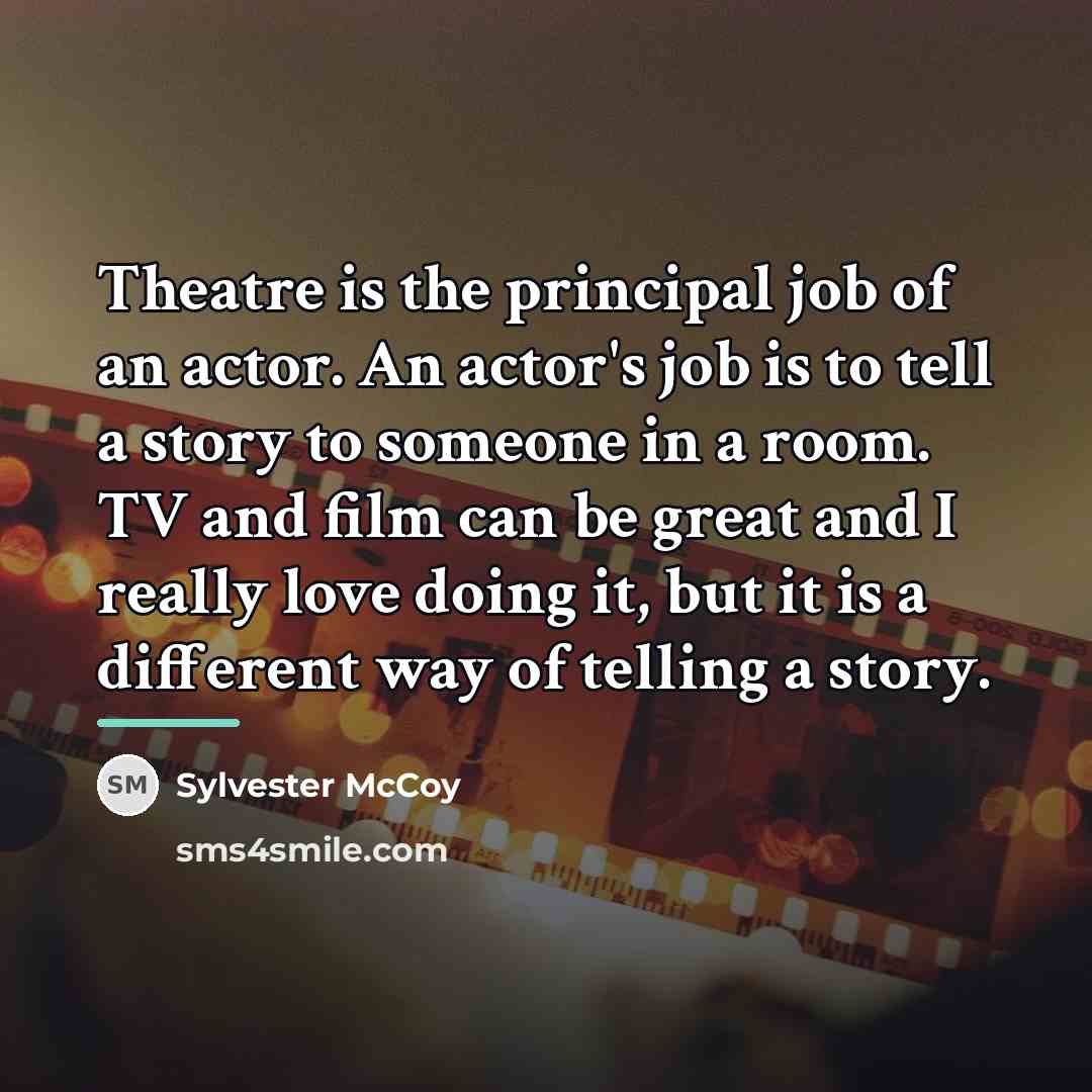 “Theatre is the principal job of an actor. An actor's…” quote by Sylvester McCoy