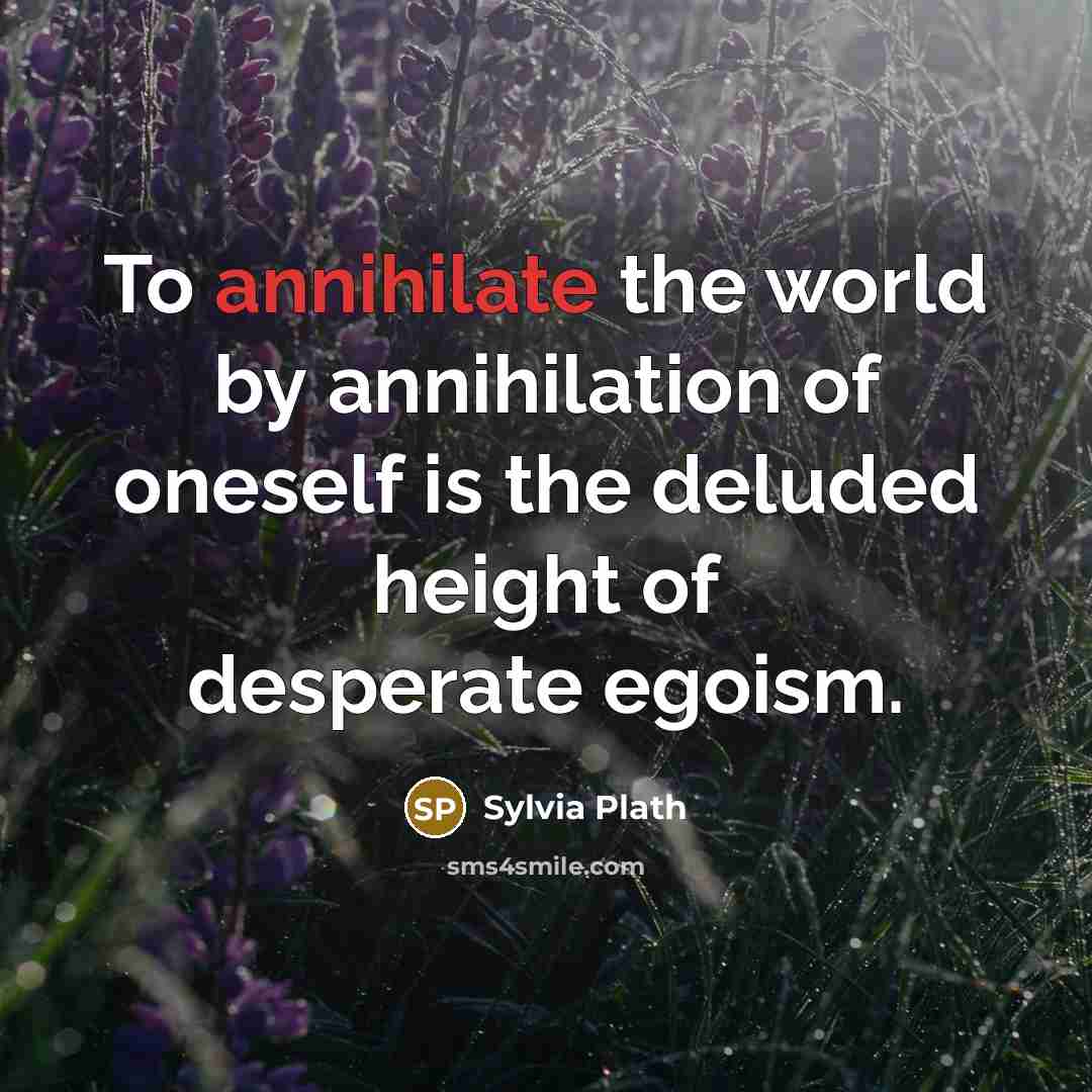 “To annihilate the world by annihilation of oneself is the…” quote by Sylvia Plath