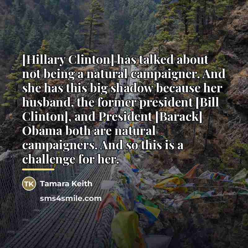 “[Hillary Clinton] has talked about not being a natural campaigner.…” quote by Tamara Keith