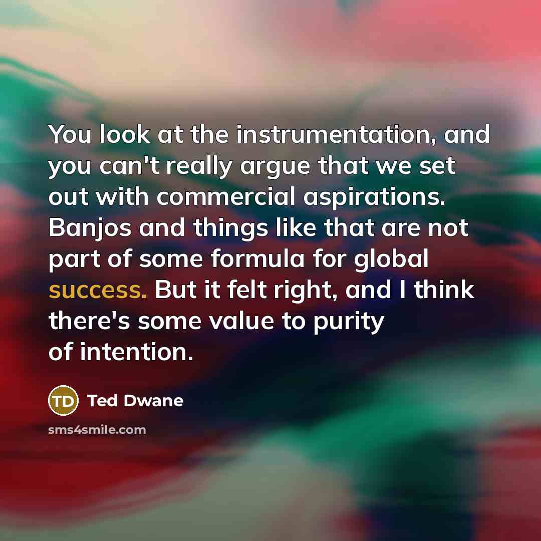 “You look at the instrumentation, and you can't really argue…” quote by Ted Dwane