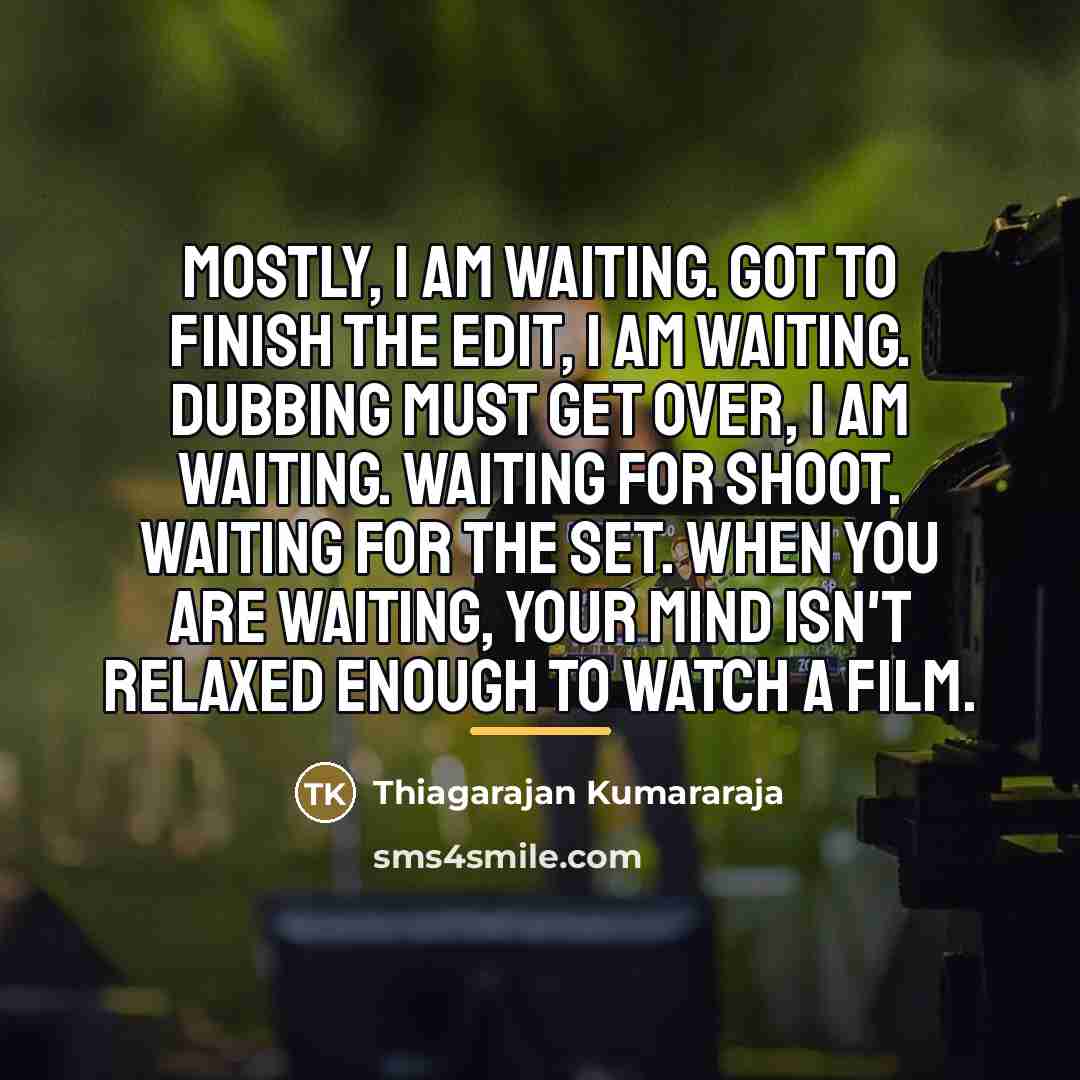 “Mostly, I am waiting. Got to finish the edit, I…” quote by Thiagarajan Kumararaja