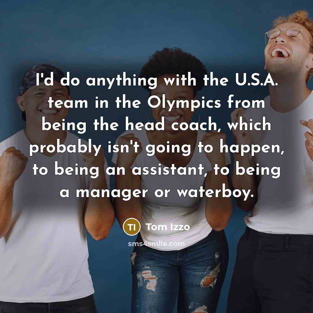 “I'd do anything with the U.S.A. team in the Olympics…” quote by Tom Izzo