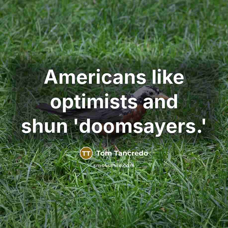“Americans like optimists and shun 'doomsayers.'…” quote by Tom Tancredo