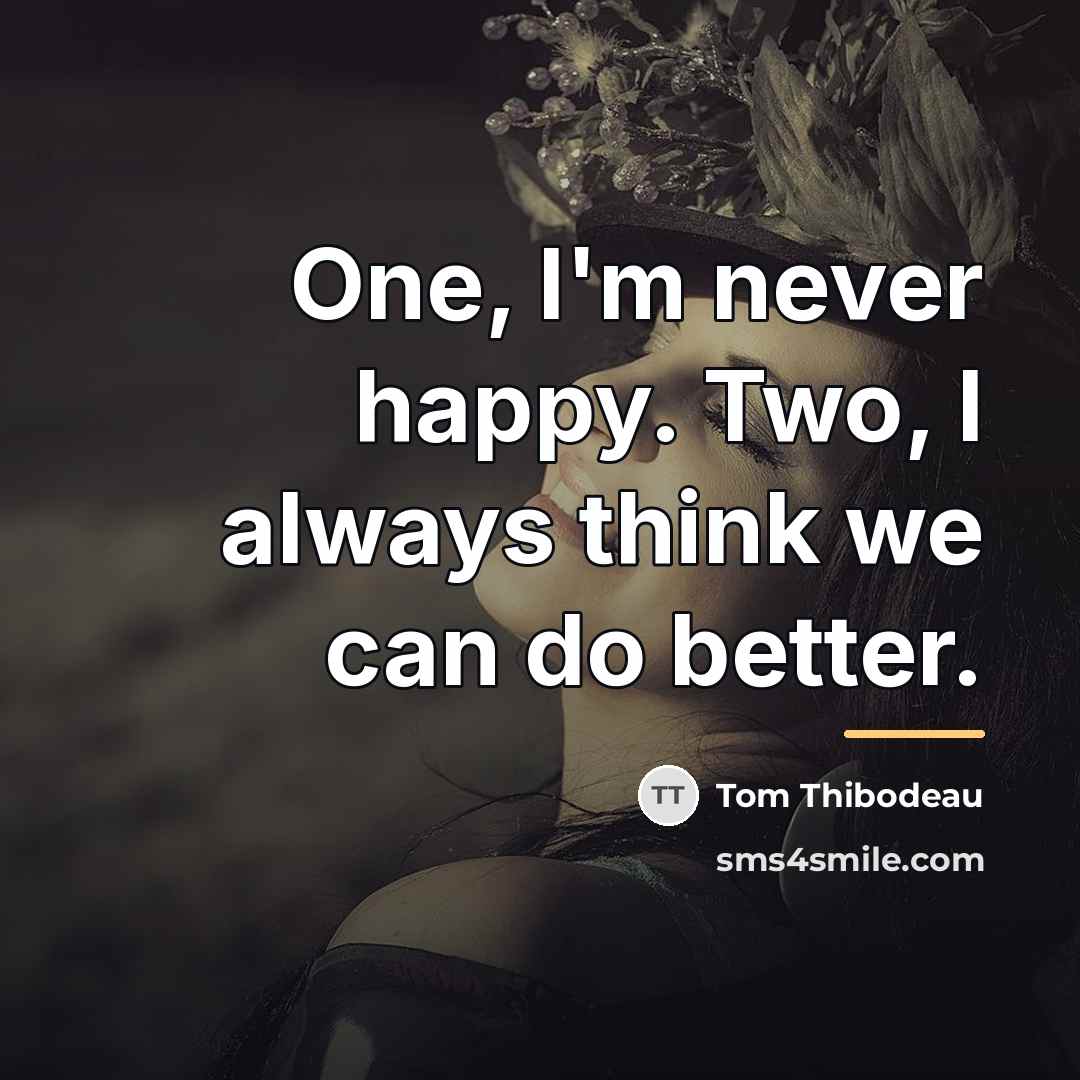 “One, I'm never happy. Two, I always think we can…” quote by Tom Thibodeau