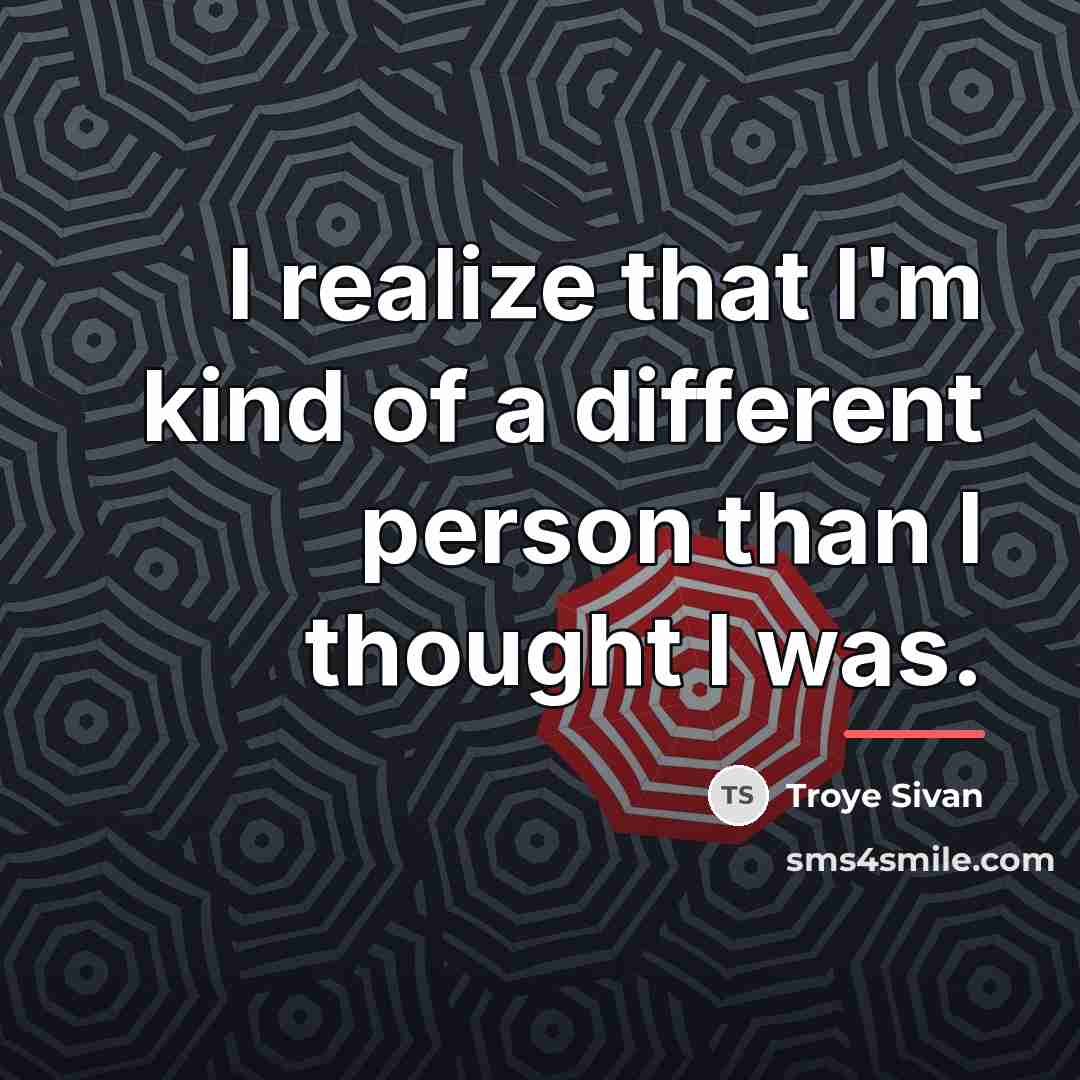“I realize that I'm kind of a different person than…” quote by Troye Sivan