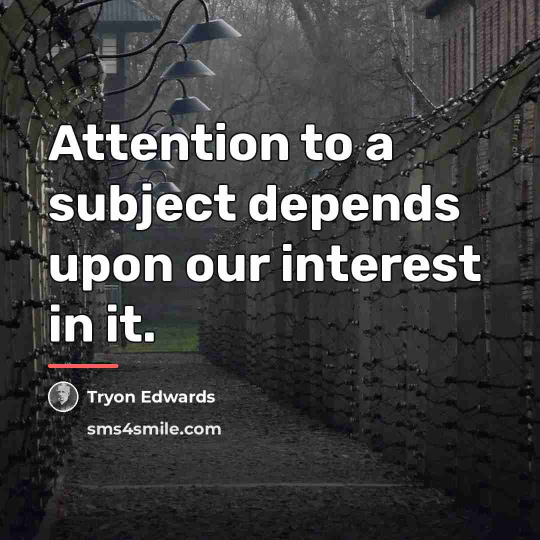 “Attention to a subject depends upon our interest in it.…” quote by Tryon Edwards