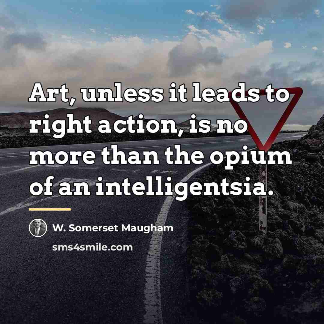 “Art, unless it leads to right action, is no more…” quote by W. Somerset Maugham