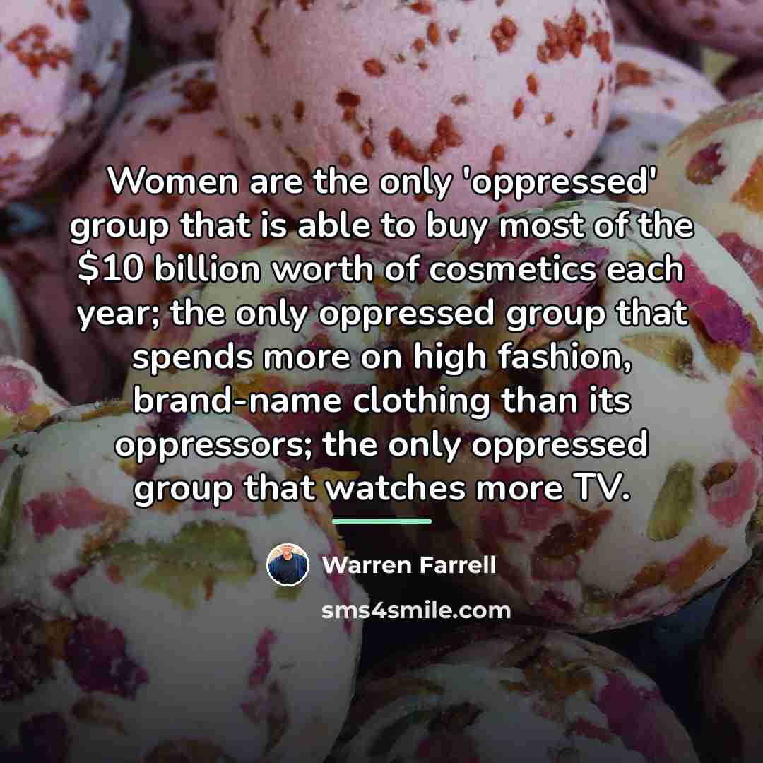 “Women are the only 'oppressed' group that is able to…” quote by Warren Farrell