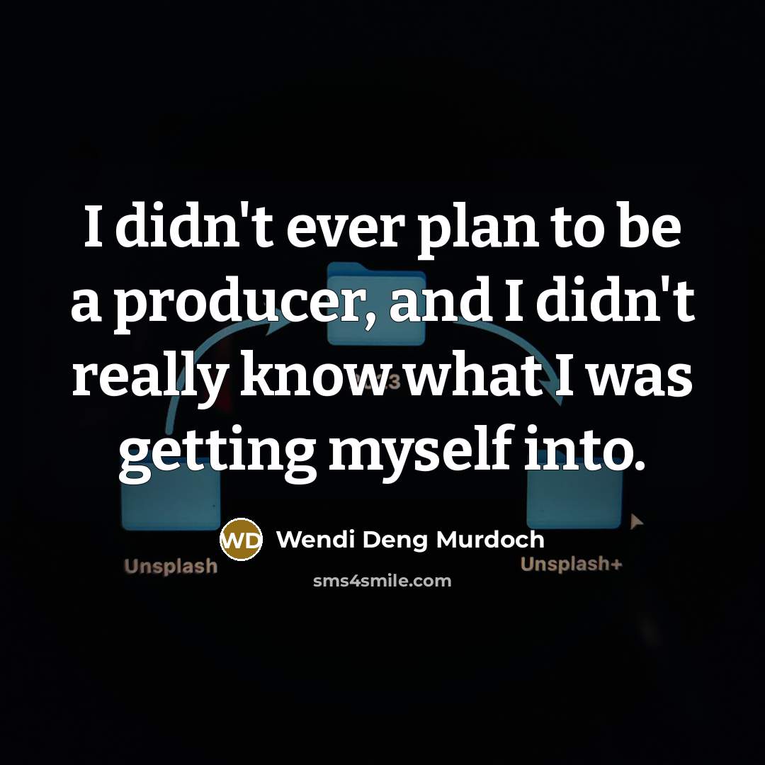 “I didn't ever plan to be a producer, and I…” quote by Wendi Deng Murdoch