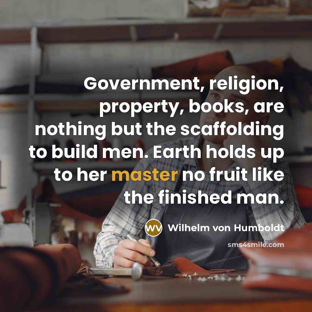 “Government, religion, property, books, are nothing but the scaffolding to…” quote by Wilhelm von Humboldt