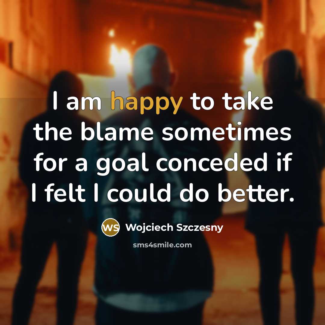 “I am happy to take the blame sometimes for a…” quote by Wojciech Szczesny
