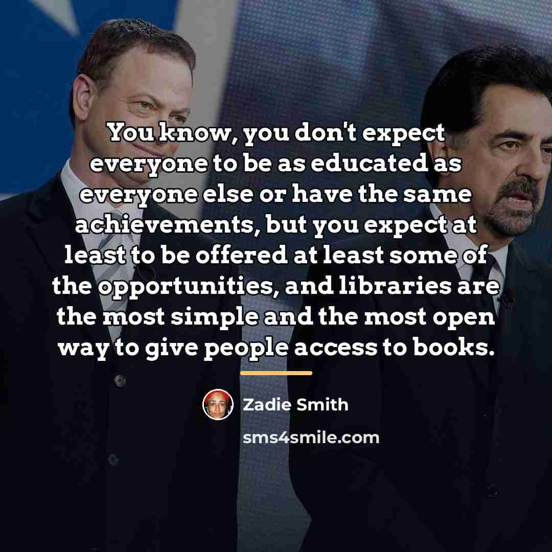 “You know, you don't expect everyone to be as educated…” quote by Zadie Smith