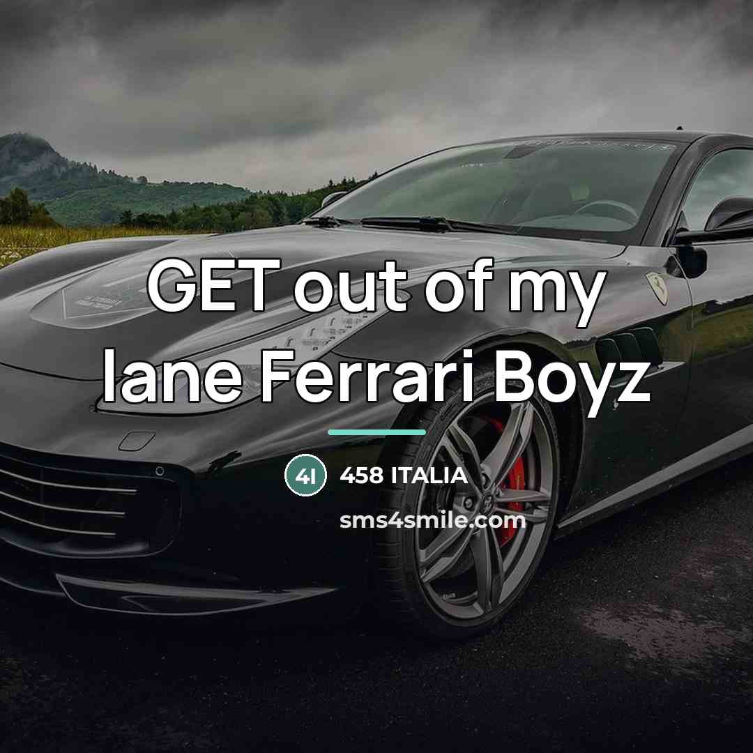“GET out of my lane Ferrari Boyz…” quote by 458 Italia