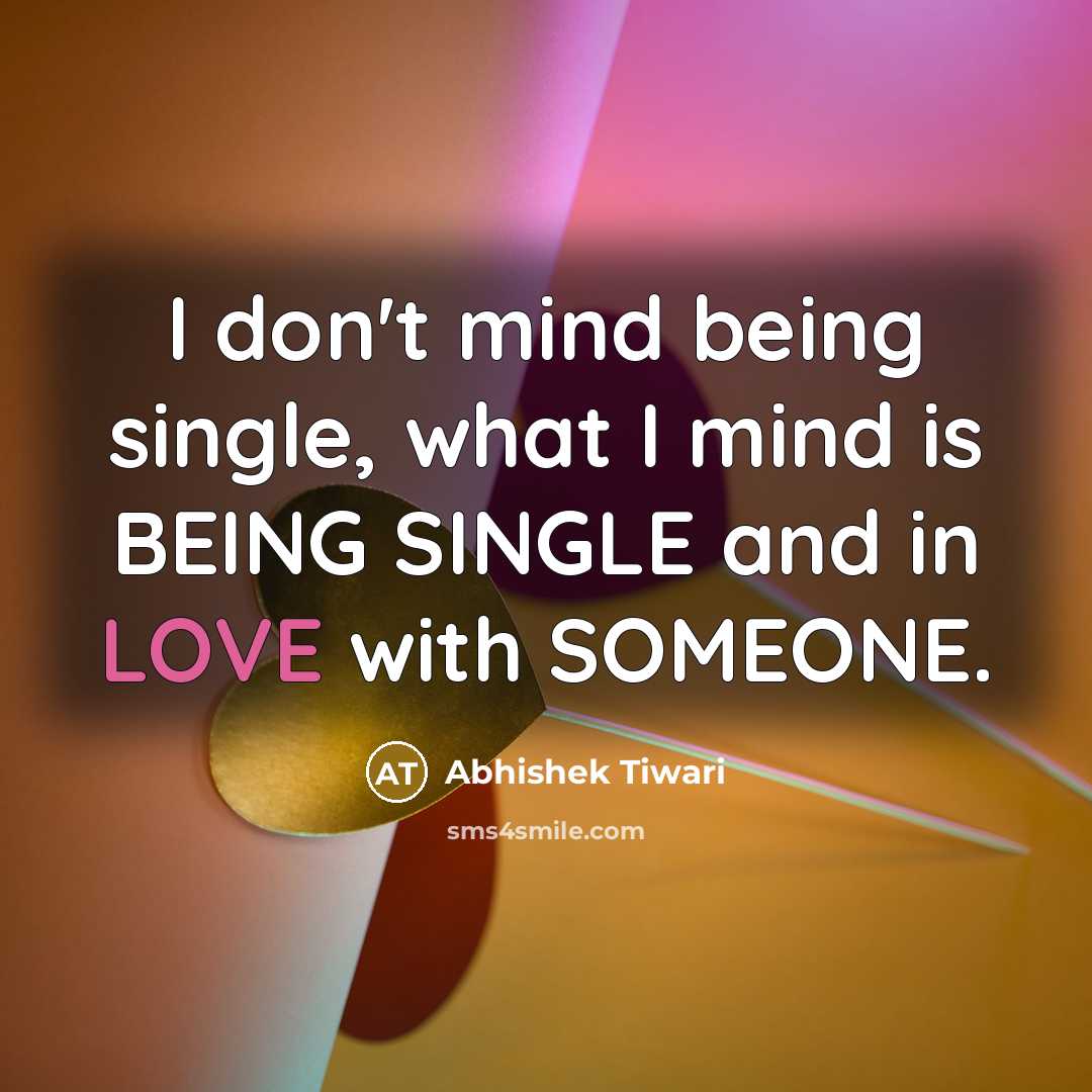 “I don't mind being single, what I mind is BEING…” quote by Abhishek Tiwari