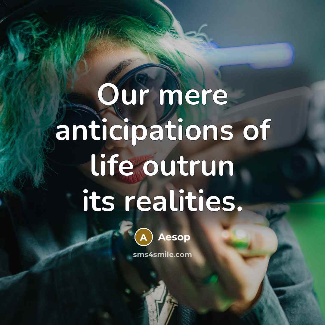 “Our mere anticipations of life outrun its realities.…” quote by Aesop