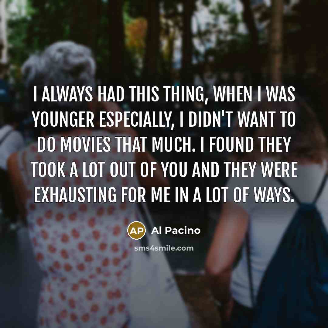 “I always had this thing, when I was younger especially,…” quote by Al Pacino