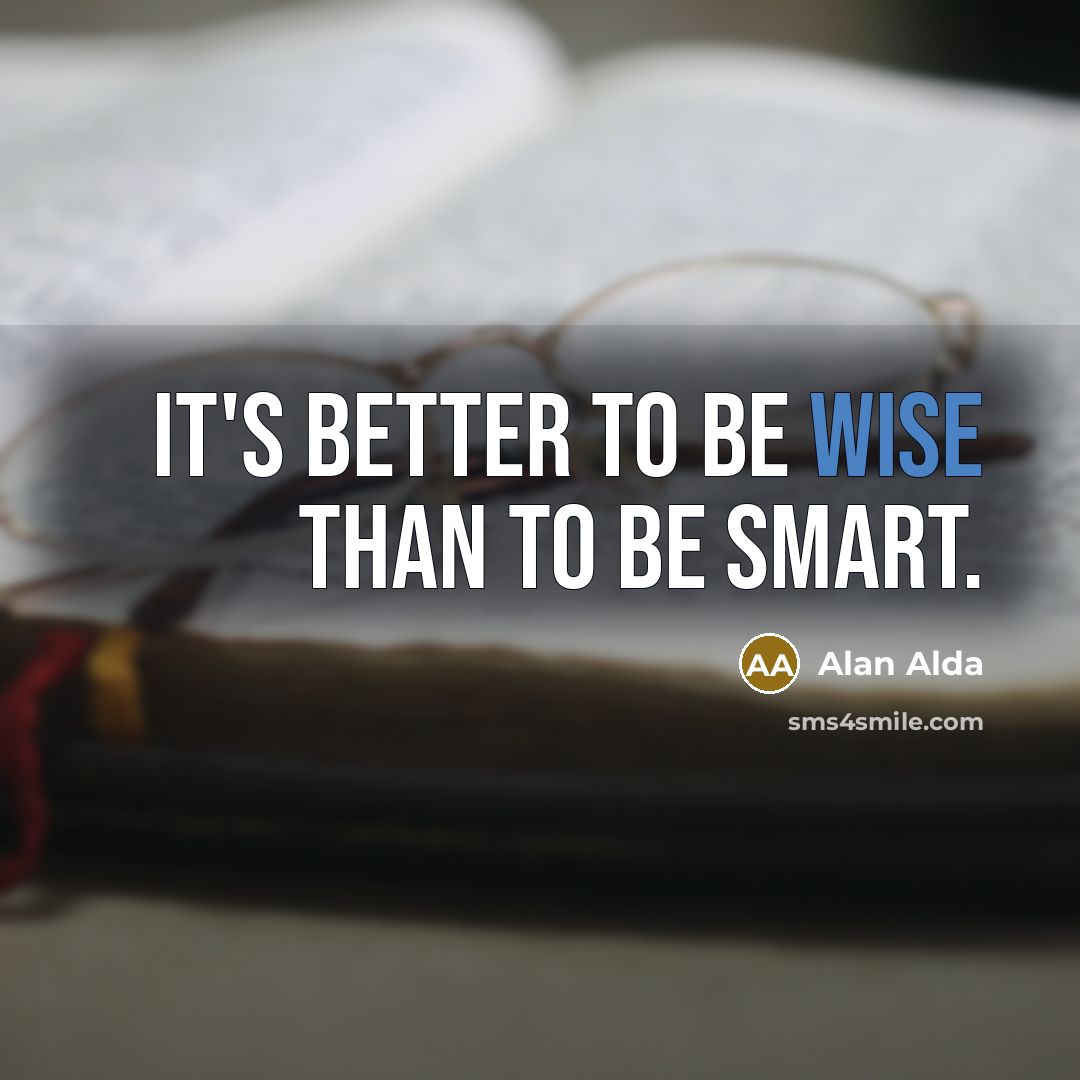 “It's better to be wise than to be smart.…” quote by Alan Alda