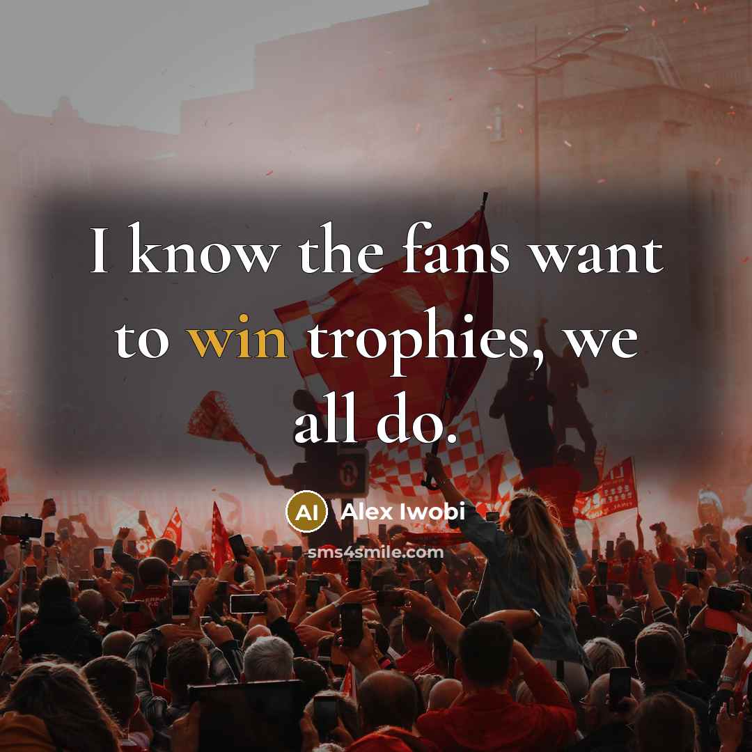 “I know the fans want to win trophies, we all…” quote by Alex Iwobi