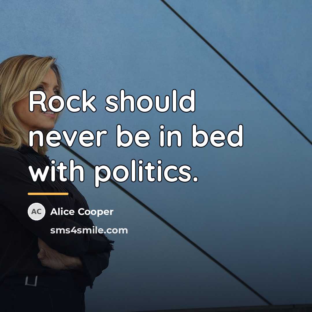 “Rock should never be in bed with politics.…” quote by Alice Cooper