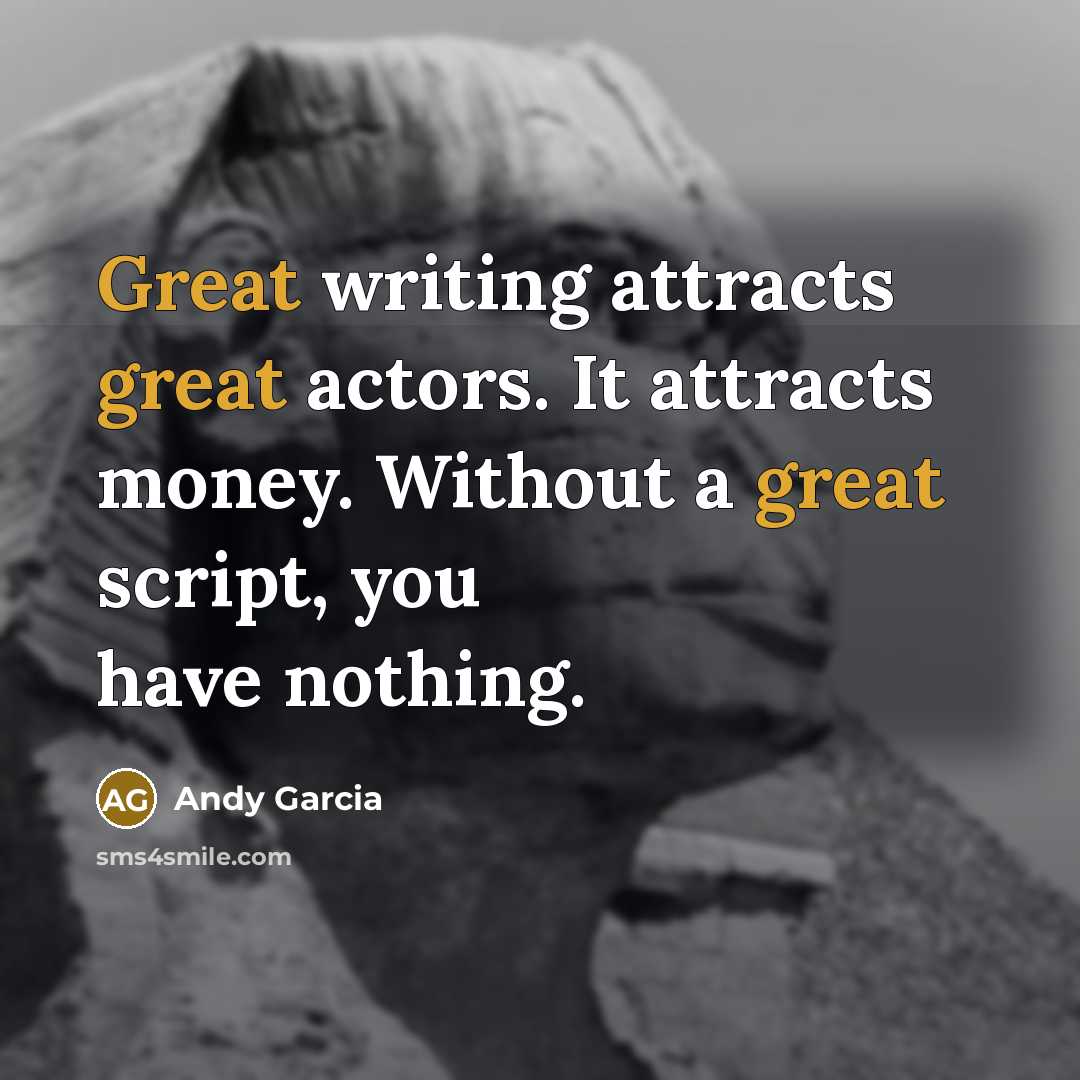 “Great writing attracts great actors. It attracts money. Without a…” quote by Andy Garcia