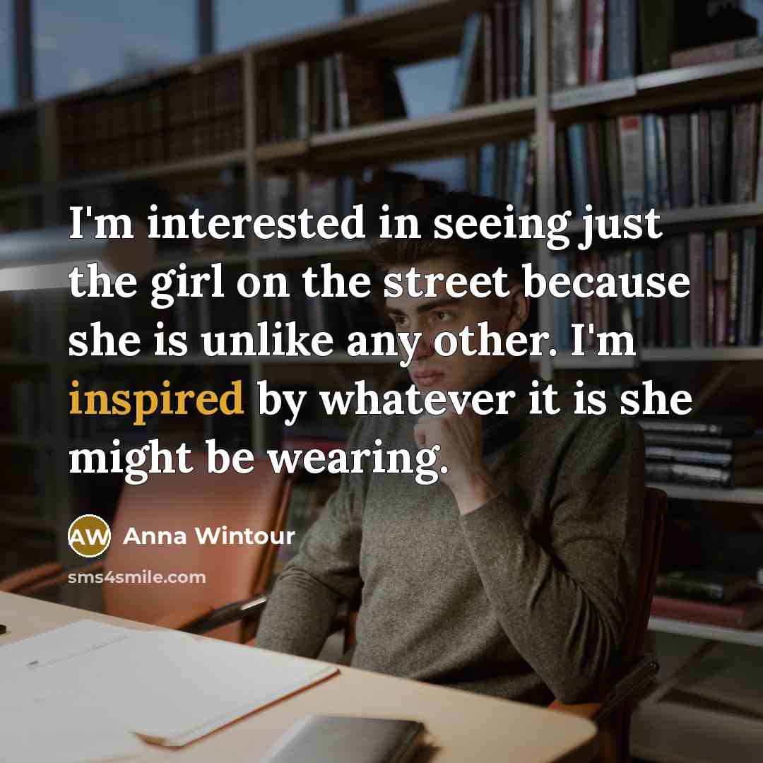 “I'm interested in seeing just the girl on the street…” quote by Anna Wintour
