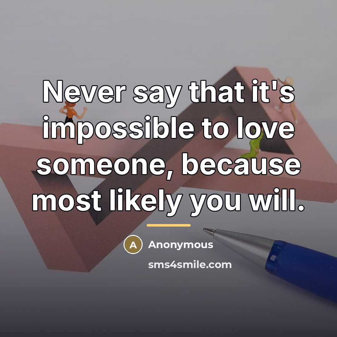 “Never say that it's impossible to love someone, because most…” quote by Anonymous