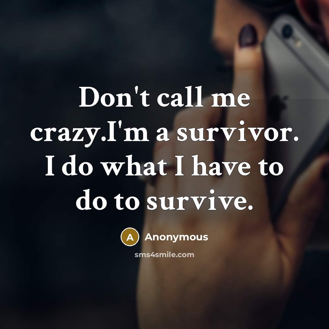 “Don't call me crazy.I'm a survivor. I do what I…” quote by Anonymous