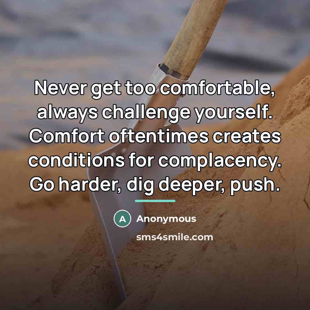 “Never get too comfortable, always challenge yourself. Comfort oftentimes creates…” quote by Anonymous