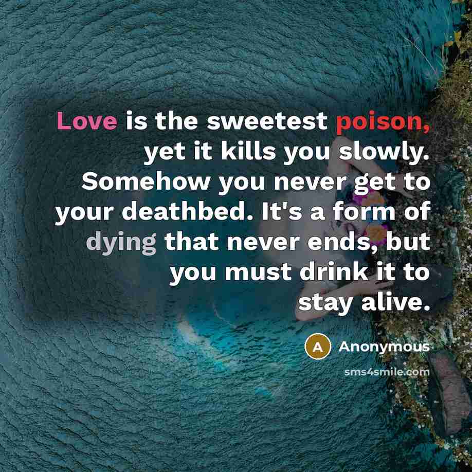 “Love is the sweetest poison, yet it kills you slowly.…” quote by Anonymous