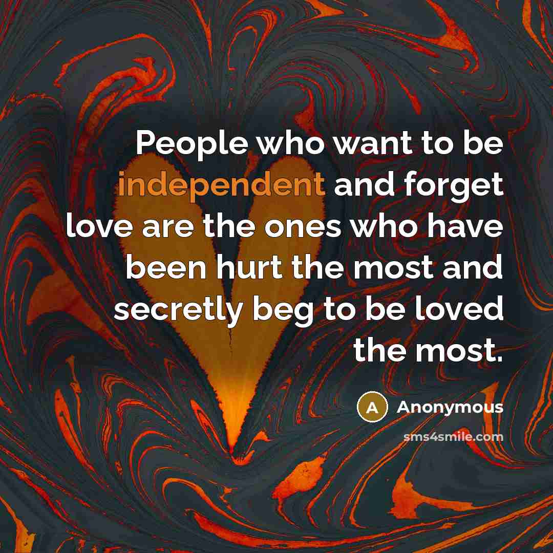 “People who want to be independent and forget love are…” quote by Anonymous